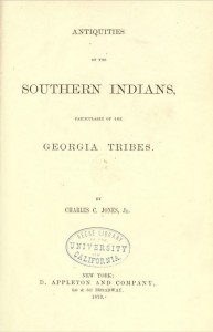 Antiquities of the southern Indians, particularly of the Georgia tribes, by Charles Colcock Jones, 1873. Georgia-related Publications from the Internet Archive collection.