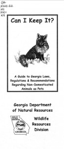 Can I keep it?: a guide to Georgia laws, regulations and recommendations regarding non-domesticated animals as pets (Georgia. Dept. of Natural Resources. Wildlife Resources Division, 2001).